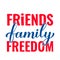 Friends Family Freedom. Funny Independence Day quote. Patriotic 4th of July design. Vector template for typography