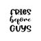 fries before guys black letter quote