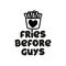 Fries before guys - funny feminine inspirational poster