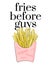 Fries before guys teen culture poster. cafe quote. Modern feminine text. Fast food snack package in pink yellow colors, good for