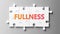 Fullness complex like a puzzle - pictured as word Fullness on a puzzle pieces to show that Fullness can be difficult and needs