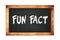 FUN  FACT text written on wooden frame school blackboard