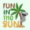 Fun In The Sun- Happy Summer slogan with kolala and palm tree.