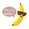 Funny cool arrogant fruit in sunglasses. A cartoon-style banana says Hello baby in the bubble