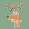 Funny dog sticker, cartoon character, painted cute animal, colorful drawing. Comical brown puppy open arms for hugs and text,