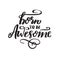 Funny hand lettering quote Born to be awesome.