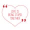 Funny love quote. Love is being stupid together.