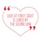 Funny love quote. Love at first sight is cured by the second loo