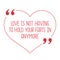 Funny love quote. Love is not having to hold your in anymo