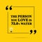 Funny quote. The person you love is 72.8% water.