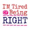 Funny quotes about being tired - I'm tired of being right