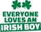 Funny St. Patrick`s Day saying - Everyone loves an irish boy