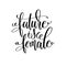 Future is female black and white hand lettering inscription