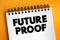 Future Proof - process of anticipating the future and developing methods of minimizing the effects of shocks and stresses of