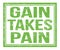GAIN TAKES PAIN, text on green grungy stamp sign