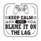 Gamer Quotes and Slogan good for Tee. Keep Calm and Blame It On The Lag
