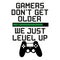 Gamers don`t get older we just level up. Funny text with black controller.