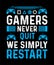 Gamers Never Quit We Simply Restart Design