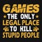 Games the only legal place to kill stupid people - Gaming quotes t shirt design.