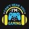 Gaming Quotes - can`t hear you i`m gaming - Gaming t shirt design.