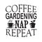 Gardening Quote good for print. Coffee gardening nap repeat