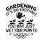 Gardening Quote good for print. Gardening it s so exciting you may just wet your plants
