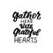Gather here with grateful hearts. Happy harvest wishes quote. Autumn fall and harvest blessings. Hand lettering phrase.