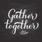 Gather Together hand lettering on chalkboard background. Modern calligraphy inspirational quote. Easy to edit vector template for