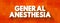 General anesthesia - combination of medications that put you in a sleep-like state before a surgery or other medical procedure,