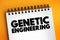 Genetic Engineering - process that uses laboratory-based technologies to alter the DNA makeup of an organism, text concept