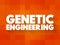 Genetic Engineering - process that uses laboratory-based technologies to alter the DNA makeup of an organism, text concept