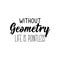 Without geometry life is pointless. Vector illustration. Lettering. Ink illustration