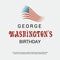 George Washingtonâ€™s Birthday.