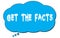 GET  THE  FACTS text written on a blue thought bubble