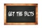 GET  THE  FACTS text written on wooden frame school blackboard