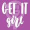 Get it girl - hand drawn lettering phrase about woman, female, feminism on the violet background. Fun brush ink