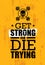 Get Strong Or Die Trying. Inspiring Raw Workout and Fitness Gym Motivation Quote. Creative Vector Sport Concept