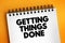 Getting Things Done - personal productivity system, to deal with situations quickly and efficiently, text on notepad concept