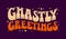 Ghastly greetings - vector fective lettering design element for Halloween events purposes