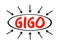GIGO - Garbage In Garbage Out is the concept that flawed, or nonsense input data produces nonsense output, acronym concept with