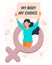 Girl with a poster in gender symbol and text My body is my choice. Protest concept. Illustration, banner