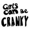 Girls can be cranky- hand drawn lettering. Woman`s quote. Feminist motivational slogan. Vector illustration. Inscription for t