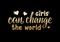 Girls can change the world golden lettering with three hearts