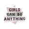Girls can do anything. Graphic design colorful Feminist quote. Bold handwritten font