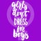 Girls don`t dress for boys - hand drawn lettering phrase about woman, female, feminism on the violet background. Fun