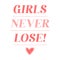 GIRLS NEVER LOSE, inspirational quotes