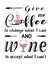 Give me coffee and wine quote