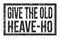 GIVE THE OLD HEAVE-HO, words on black rectangle stamp sign