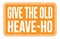 GIVE THE OLD HEAVE-HO, words on orange rectangle stamp sign