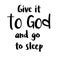 Give it to God and go to sleep. Lettering. Can be used for prints bags, t-shirts, posters, cards. calligraphy . Ink illustration